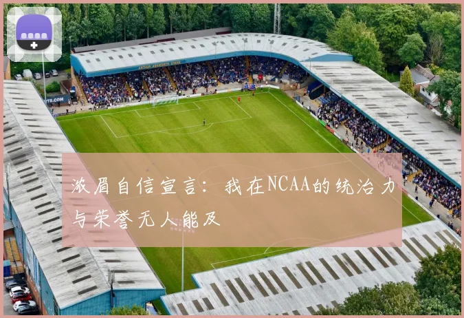 浓眉自信宣言：我在NCAA的统治力与荣誉无人能及